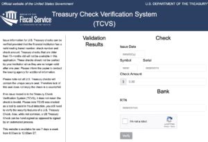 Treasury check verification system tcvs - Financial institutions can use the Treasury Check Verification System (TCVS). To find a check in the TCVA, you need the routing transit number (RTN), check number and dollar amount. Note: Treasury checks are valid for one year from the issue date. You should not accept a Treasury check that is older than one year.